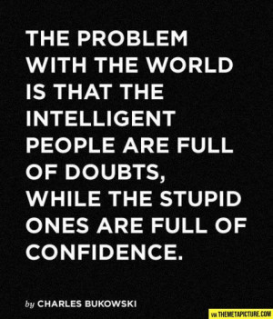 The real problem with the world is that intelligent people are full of ...