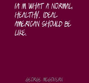 Im What A Normal. Healthy. Ideal American Should Be Life. - George ...