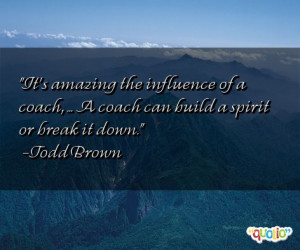 it s amazing the influence of a coach a coach can build a spirit or ...