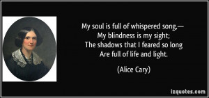 My soul is full of whispered song,— My blindness is my sight; The ...