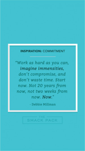 : “Work as hard as you can, imagine immensities, don’t compromise ...