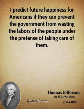 Thomas Jefferson - I predict future happiness for Americans if they ...