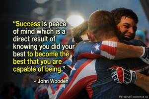 ... to become the best that you are capable of being.” ~ John Wooden