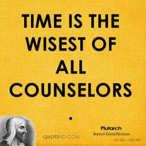 Time is the wisest of all counselors.