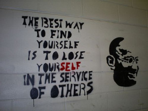 ... to find yourself is to lose yourself in the service of others. Gandhi