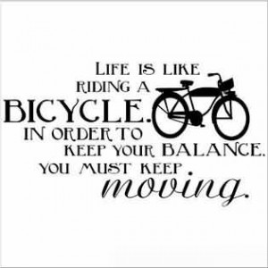 life-is-like-riding-a-bicycle-in-order-to-keep-your-balance-you-must ...