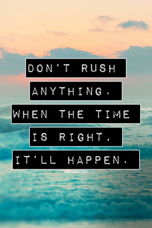 Don't rush anything