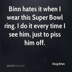 Doug Brien - Binn hates it when I wear this Super Bowl ring. I do it ...