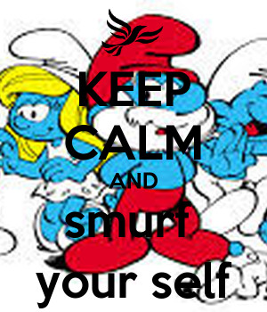 Keep Calm And Smurf Your Self