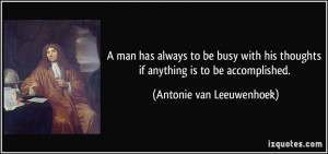 ... thoughts if anything is to be accomplished. - Antonie van Leeuwenhoek