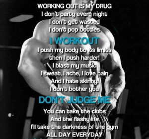 Working out is my drug. I don't party every night. I don't get wasted ...