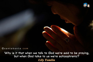 Why is it that when we talk to God we're said to be praying but when ...