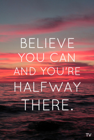 believe you can and you're halfway there | via Tumblr