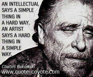 An intellectual says a simple thing in a hard way. An artist says a ...