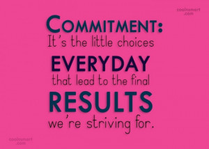 Commitment Quote: Commitment: It’s the little choices everyday that ...