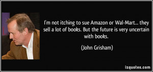 not itching to sue Amazon or Wal-Mart... they sell a lot of books ...