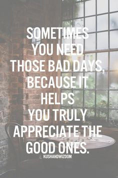 Remember that your bad days will pass. Make the most of every day and ...