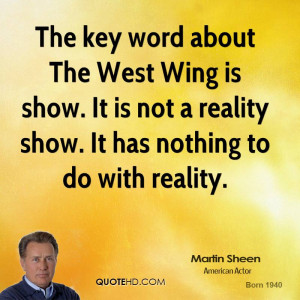 The key word about The West Wing is show. It is not a reality show. It ...