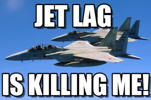 Dont Know Son : Jetlag, Jet Lag, Is Killing Me! - by Anonymous