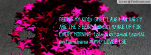 ... WAKE UP FOR EVERY MORNING :) taimana, tamai, teariki an tamihana MUMMY