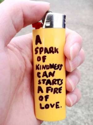 spark of kindness starts a fire of love.