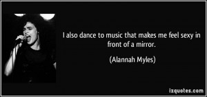 also dance to music that makes me feel sexy in front of a mirror ...