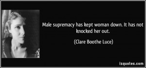 Male supremacy has kept woman down. It has not knocked her out ...