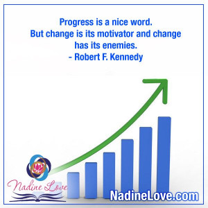 ... and change has its enemies. - Robert F. Kennedy www.NadineLove.com