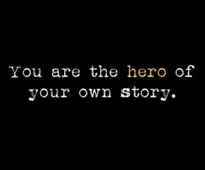 You are the hero of your own story picture quotes