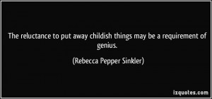 The reluctance to put away childish things may be a requirement of ...