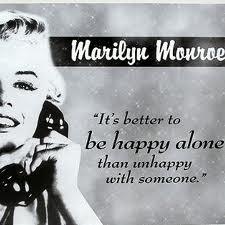 ... to be Happy Alone than Unhappy with Someone” ~ Happiness Quote