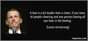 ... and one person booing all you hear is the booing. - Lance Armstrong