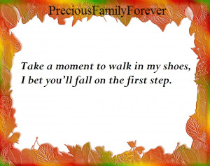 ... moment to walk in my shoes i bet you ll fall on the first step unknown