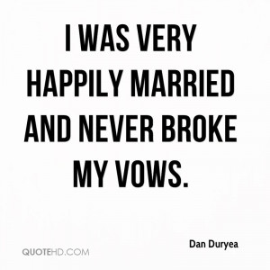 was very happily married and never broke my vows.
