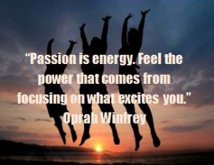 Passion Is Energy Feel The Power That Comes Form Focusing On What ...