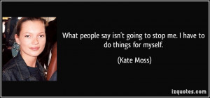 What people say isn't going to stop me. I have to do things for myself ...