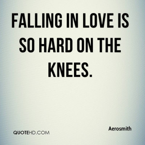 Falling in love is so hard on the knees.