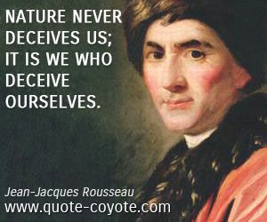 Jean-Jacques Rousseau - Nature never deceives us; it is we who deceive ...