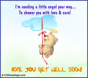 ... Angel Your Way…To Shower You With Love & Care! ~ Get Well Soon Quote