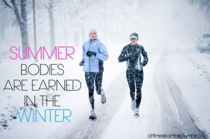 Summer bodies are earned in the winter.