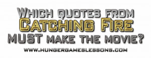which quotes from catching fire are must haves for the movie some of ...