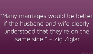 ... clearly understood that they’re on the same side.” – Zig Ziglar