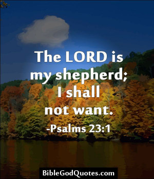 The Lord is my shepherd; I shall not want. -Psalms 23:1 BibleGodQuotes ...