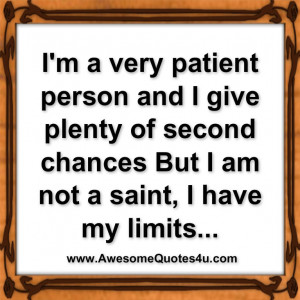 very patient person and i give plenty of second chances but i am ...