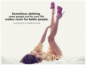 Sometimes deleting some people out for your life makes room for better ...