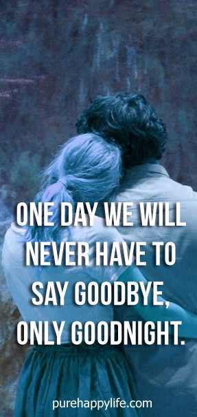 Love Quote: One day we will never have to say goodbye, only goodnight