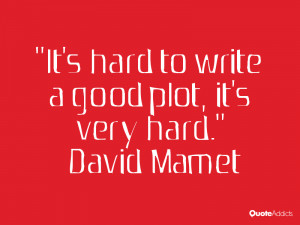 It 39 s hard to write a good plot it 39 s very hard David Mamet