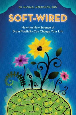 Soft-Wired: How the New Science of Brain Plasticity Can Change Your ...