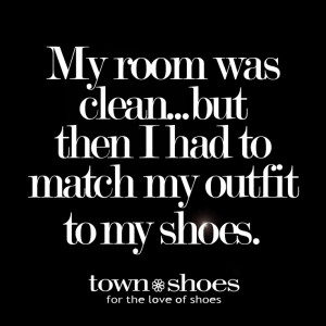 Shoe Quotes| My room was clean...but then I had to match my outfit to ...