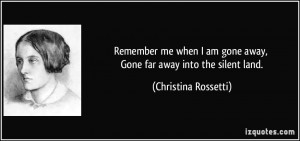 quote-remember-me-when-i-am-gone-away-gone-far-away-into-the-silent ...